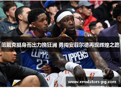 范戴克挺身而出力挽狂澜 勇闯安菲尔德再现辉煌之路 范戴克挺身而出力挽狂澜 勇闯安菲尔德再现辉煌之路