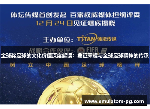 金球奖足球的文化价值深度解读:象征荣耀与全球足球精神的传承 金球奖足球的文化价值深度解读:象征荣耀与全球足球精神的传承