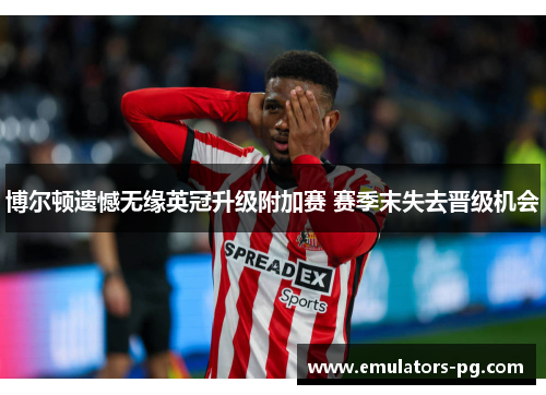 博尔顿遗憾无缘英冠升级附加赛 赛季末失去晋级机会 博尔顿遗憾无缘英冠升级附加赛 赛季末失去晋级机会