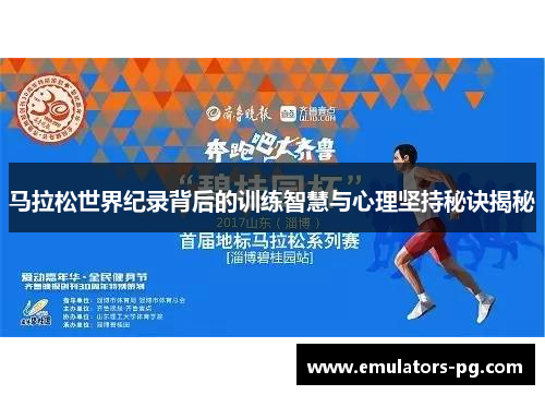 马拉松世界纪录背后的训练智慧与心理坚持秘诀揭秘